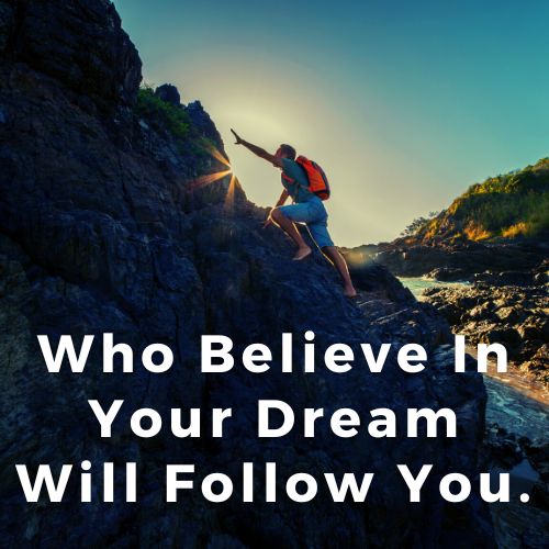 Who believe in your dream and vision will follow you.